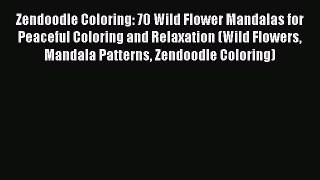 Read Zendoodle Coloring: 70 Wild Flower Mandalas for Peaceful Coloring and Relaxation (Wild