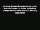 Read Customer Message Management: Increasing Marketing's Impact on Selling: Selling More Through