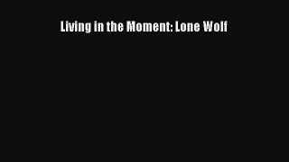 Download Living in the Moment: Lone Wolf PDF Free