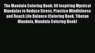 Read The Mandala Coloring Book: 30 Inspiring Mystical Mandalas to Reduce Stress Practice Mindfulness