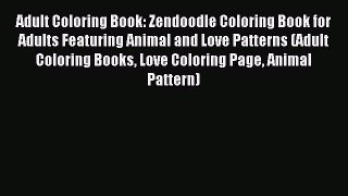 Read Adult Coloring Book: Zendoodle Coloring Book for Adults Featuring Animal and Love Patterns