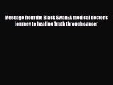 Read ‪Message from the Black Swan: A medical doctor's journey to healing Truth through cancer‬