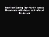 Read Brands and Gaming: The Computer Gaming Phenomenon and its Impact on Brands and Businesses