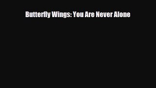 Read ‪Butterfly Wings: You Are Never Alone‬ Ebook Free