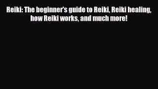 Read ‪Reiki: The beginner's guide to Reiki Reiki healing how Reiki works and much more!‬ Ebook
