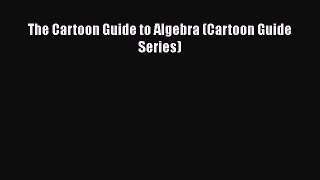 Read The Cartoon Guide to Algebra (Cartoon Guide Series) Ebook Free