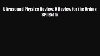 Download Ultrasound Physics Review: A Review for the Ardms SPI Exam Ebook Online