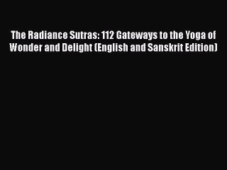 Download The Radiance Sutras: 112 Gateways to the Yoga of Wonder and Delight (English and Sanskrit