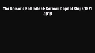 Download The Kaiser's Battlefleet: German Capital Ships 1871-1918  Read Online