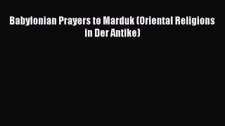 Read Babylonian Prayers to Marduk (Oriental Religions in Der Antike) Ebook Free