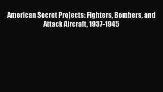 Download American Secret Projects: Fighters Bombers and Attack Aircraft 1937-1945  EBook