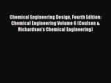 Read Chemical Engineering Design Fourth Edition: Chemical Engineering Volume 6 (Coulson & Richardson's