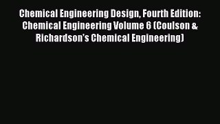 Read Chemical Engineering Design Fourth Edition: Chemical Engineering Volume 6 (Coulson & Richardson's