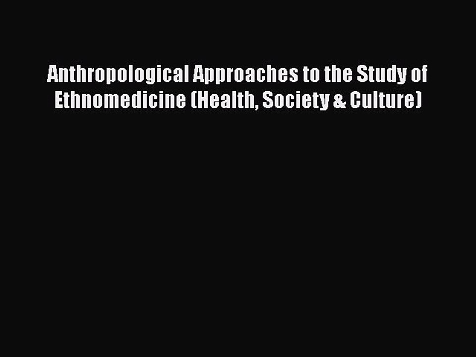 [PDF] Anthropological Approaches to the Study of Ethnomedicine (Health Society & Culture) [Read]