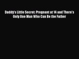 Read Daddy's Little Secret: Pregnant at 14 and There's Only One Man Who Can Be the Father PDF