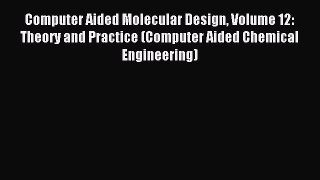 Download Computer Aided Molecular Design Volume 12: Theory and Practice (Computer Aided Chemical
