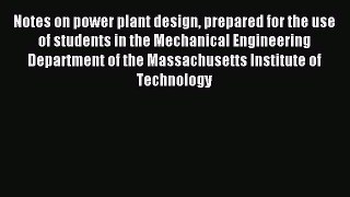 Read Notes on power plant design prepared for the use of students in the Mechanical Engineering