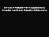 Download Breaking Free From Boomerang Love: Getting Unhooked from Abusive Borderline Relationships
