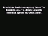 Download Atlantic Afterlives in Contemporary Fiction: The Oceanic Imaginary in Literature since