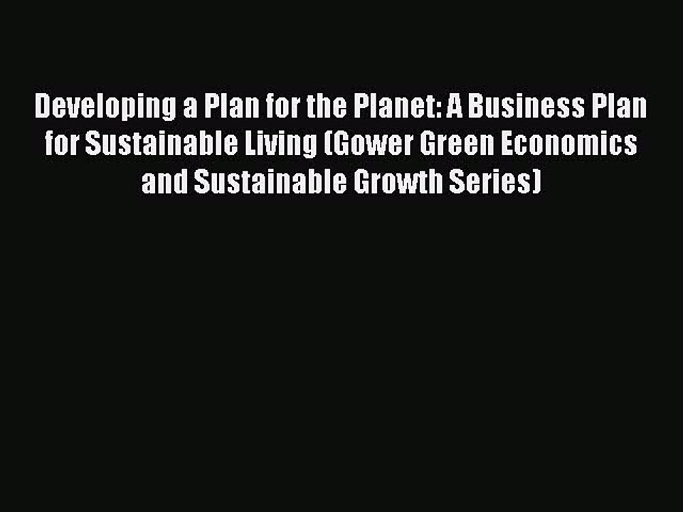 Read Developing a Plan for the Planet: A Business Plan for Sustainable Living (Gower Green