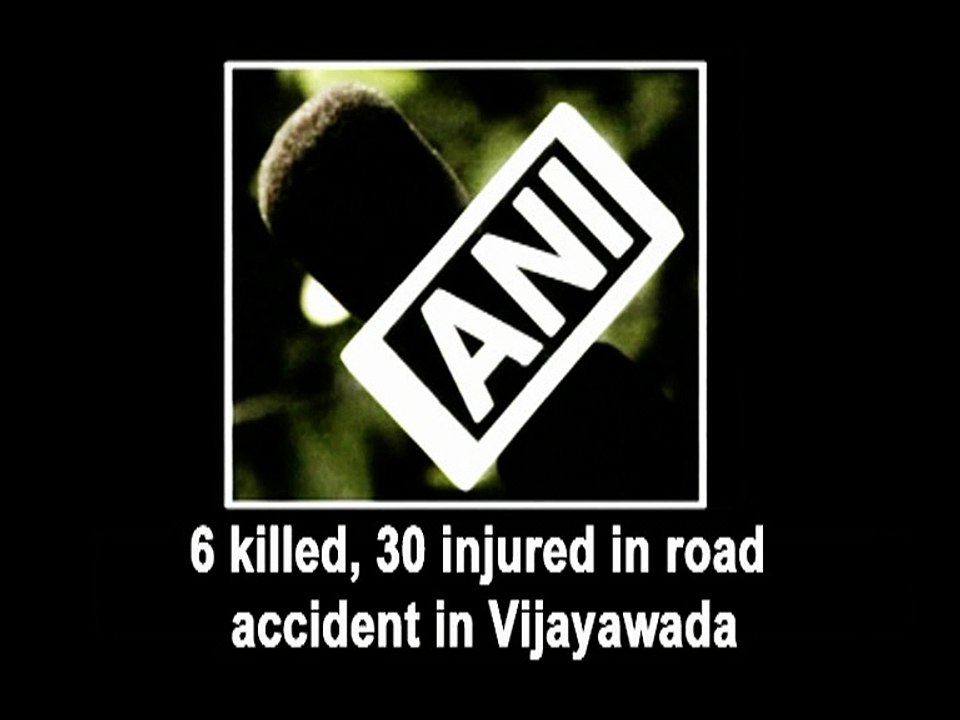 6 killed, 30 injured in road accident in Vijayawada