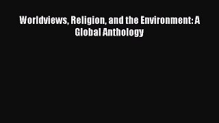 Download Worldviews Religion and the Environment: A Global Anthology PDF Online