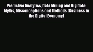 Read Predictive Analytics Data Mining and Big Data: Myths Misconceptions and Methods (Business