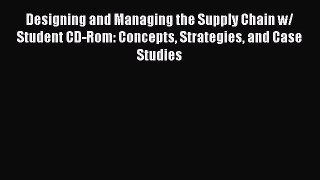 Read Designing and Managing the Supply Chain w/ Student CD-Rom: Concepts Strategies and Case