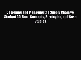 Read Designing and Managing the Supply Chain w/ Student CD-Rom: Concepts Strategies and Case