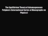 Read The Equilibrium Theory of Inhomogeneous Polymers (International Series of Monographs on