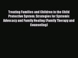 Read Treating Families and Children in the Child Protective System: Strategies for Systemic
