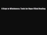 Download 8 Keys to Wholeness: Tools for Hope-Filled Healing Ebook Online