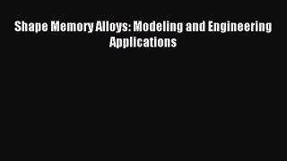 Download Shape Memory Alloys: Modeling and Engineering Applications Ebook Online