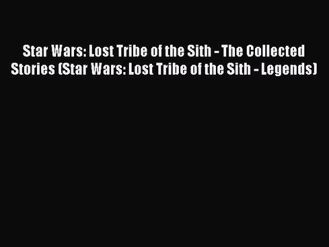Read Star Wars: Lost Tribe of the Sith - The Collected Stories (Star Wars: Lost Tribe of the