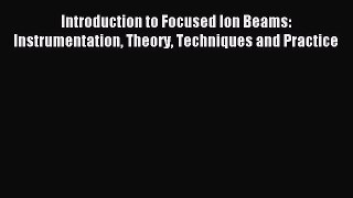 Read Introduction to Focused Ion Beams: Instrumentation Theory Techniques and Practice Ebook