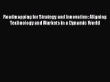 Read Roadmapping for Strategy and Innovation: Aligning Technology and Markets in a Dynamic