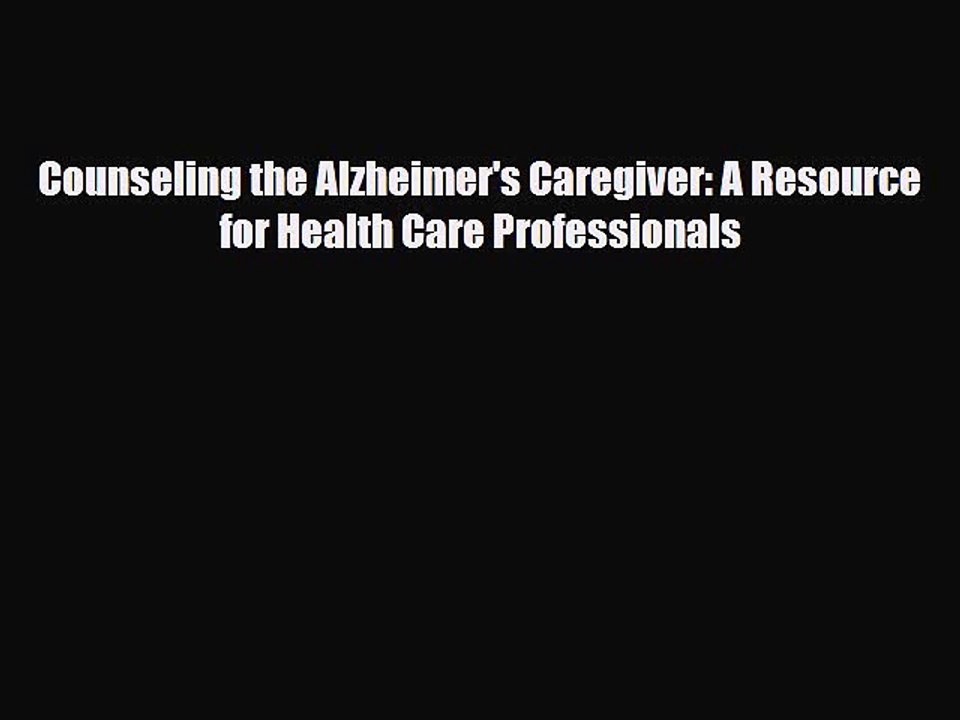 PDF Counseling the Alzheimer's Caregiver: A Resource for Health Care Professionals Ebook