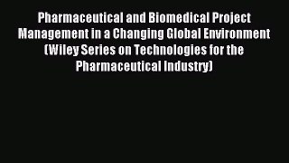 Read Pharmaceutical and Biomedical Project Management in a Changing Global Environment (Wiley