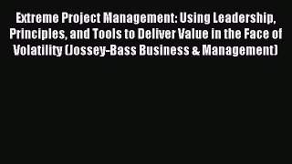Read Extreme Project Management: Using Leadership Principles and Tools to Deliver Value in