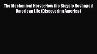 Download The Mechanical Horse: How the Bicycle Reshaped American Life (Discovering America)