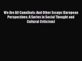 Download We Are All Cannibals: And Other Essays (European Perspectives: A Series in Social