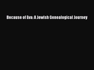 PDF Because of Eva: A Jewish Genealogical Journey  EBook