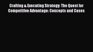Download Crafting & Executing Strategy: The Quest for Competitive Advantage: Concepts and Cases