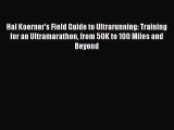 Download Hal Koerner's Field Guide to Ultrarunning: Training for an Ultramarathon from 50K