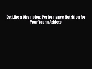 Download Eat Like a Champion: Performance Nutrition for Your Young Athlete Ebook Free