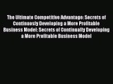 Read The Ultimate Competitive Advantage: Secrets of Continuosly Developing a More Profitable