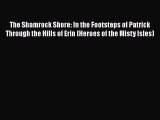 Read The Shamrock Shore: In the Footsteps of Patrick Through the Hills of Erin (Heroes of the