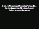 Read Strategic Alliances and Marketing Partnerships: Gaining Competitive Advantage Through