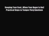 Read Keeping Your Cool...When Your Anger Is Hot! Practical Steps to Temper Fiery Emotions Ebook