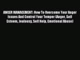 Read ANGER MANAGEMENT: How To Overcome Your Anger Issues And Control Your Temper (Anger Self